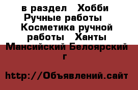  в раздел : Хобби. Ручные работы » Косметика ручной работы . Ханты-Мансийский,Белоярский г.